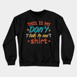 this is my Don’t talk to me shirt Crewneck Sweatshirt